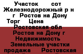 Участок  3.2 сот.  Железнодорожный р-н    г. Ростов-на-Дону.  Торг. › Цена ­ 2 800 000 - Ростовская обл., Ростов-на-Дону г. Недвижимость » Земельные участки продажа   . Ростовская обл.,Ростов-на-Дону г.